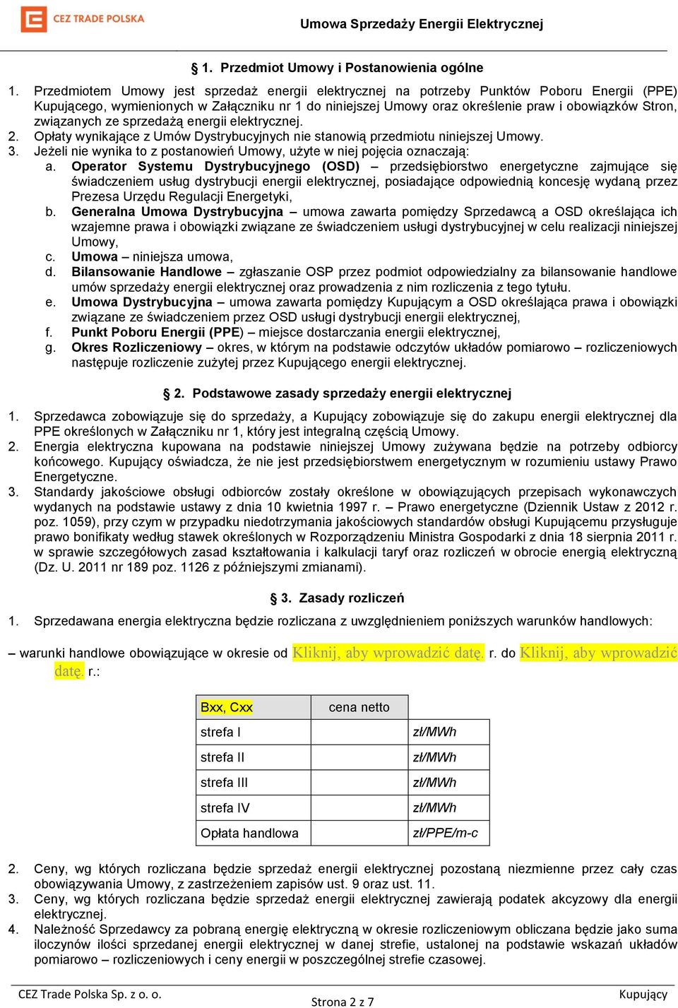 związanych ze sprzedażą energii elektrycznej. 2. Opłaty wynikające z Umów Dystrybucyjnych nie stanowią przedmiotu niniejszej Umowy. 3.