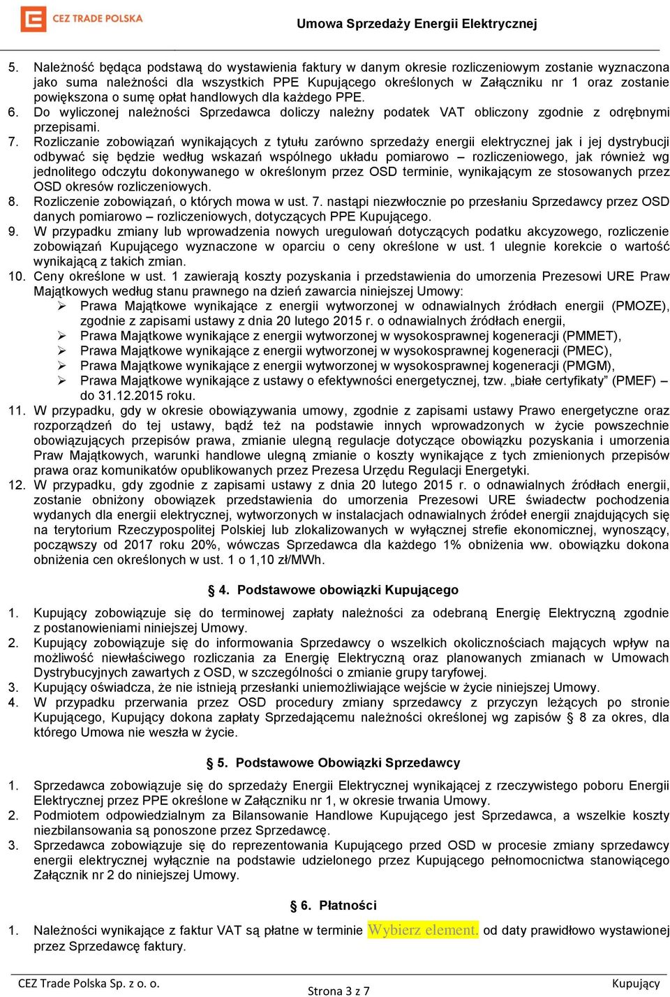 Rozliczanie zobowiązań wynikających z tytułu zarówno sprzedaży energii elektrycznej jak i jej dystrybucji odbywać się będzie według wskazań wspólnego układu pomiarowo rozliczeniowego, jak również wg