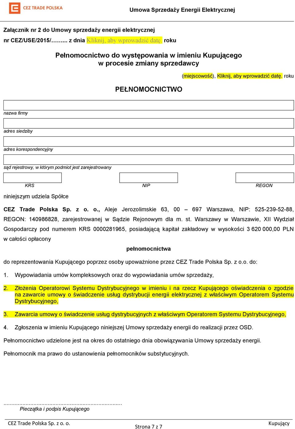 roku nazwa firmy adres siedziby adres korespondencyjny sąd rejestrowy, w którym podmiot jest zarejestrowany KRS NIP REGON niniejszym udziela Spółce, Aleje Jerozolimskie 63, 00 697 Warszawa, NIP: