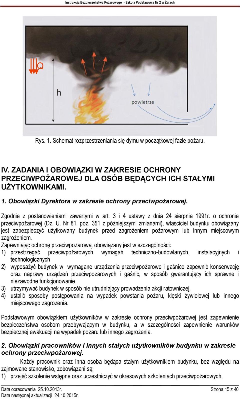 351 z późniejszymi zmianami), właściciel budynku obowiązany jest zabezpieczyć użytkowany budynek przed zagrożeniem pożarowym lub innym miejscowym zagrożeniem.