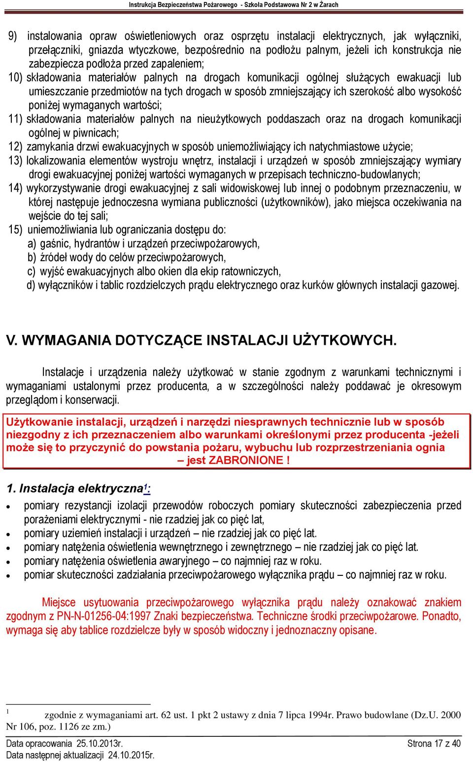 wysokość poniżej wymaganych wartości; 11) składowania materiałów palnych na nieużytkowych poddaszach oraz na drogach komunikacji ogólnej w piwnicach; 12) zamykania drzwi ewakuacyjnych w sposób