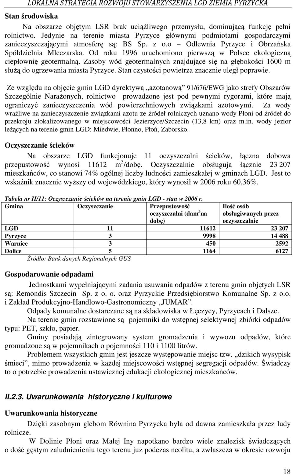 Od roku 1996 uruchomiono pierwszą w Polsce ekologiczną ciepłownię geotermalną. Zasoby wód geotermalnych znajdujące się na głębokości 1600 m słuŝą do ogrzewania miasta Pyrzyce.