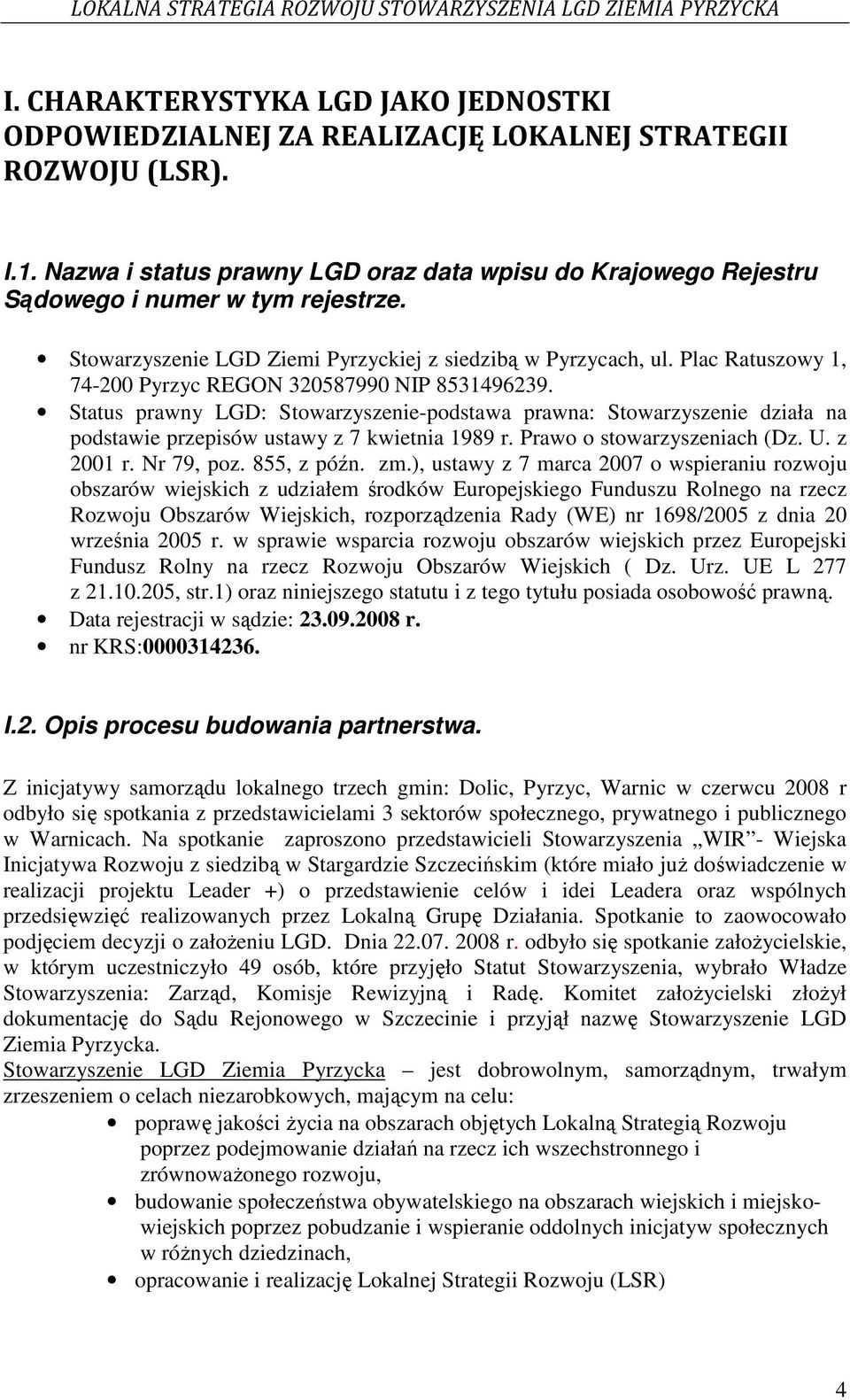 Plac Ratuszowy 1, 74-200 Pyrzyc REGON 320587990 NIP 8531496239. Status prawny LGD: Stowarzyszenie-podstawa prawna: Stowarzyszenie działa na podstawie przepisów ustawy z 7 kwietnia 1989 r.