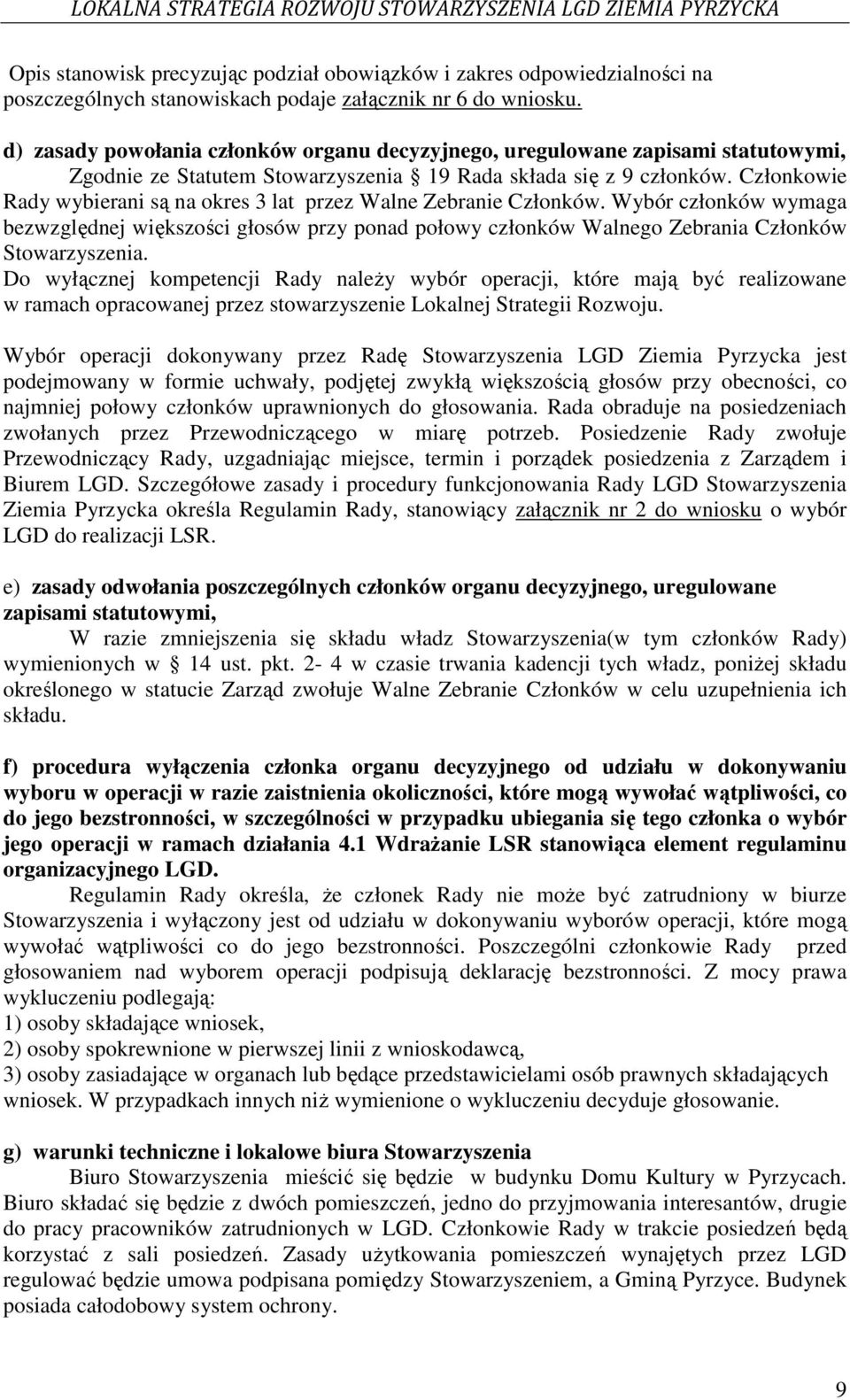 Członkowie Rady wybierani są na okres 3 lat przez Walne Zebranie Członków. Wybór członków wymaga bezwzględnej większości głosów przy ponad połowy członków Walnego Zebrania Członków Stowarzyszenia.