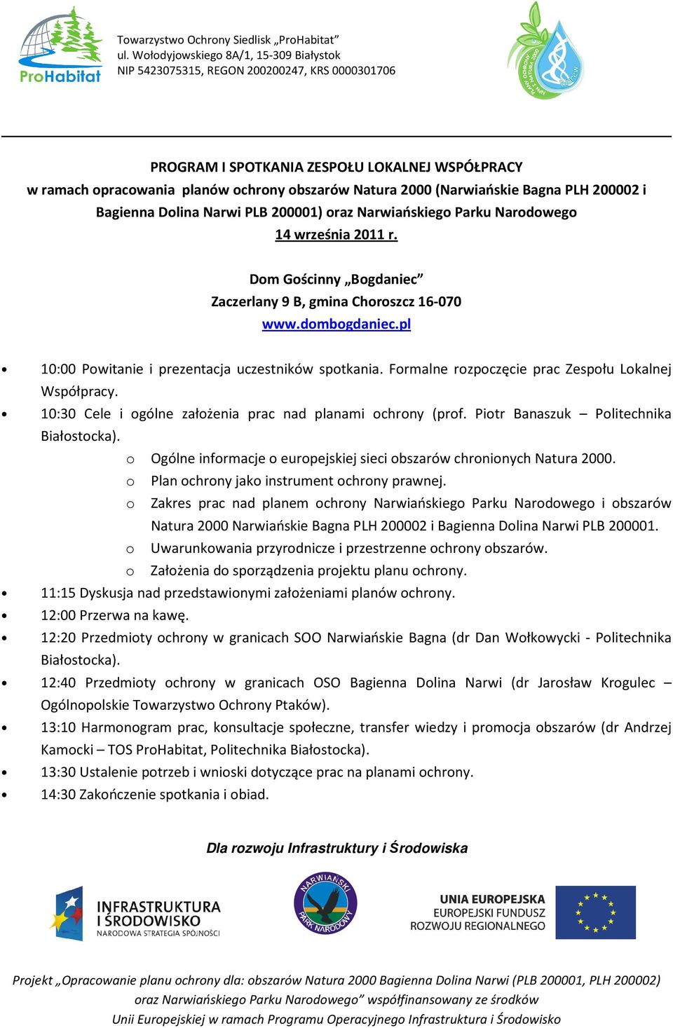 Formalne rozpoczęcie prac Zespołu Lokalnej Współpracy. 10:30 Cele i ogólne założenia prac nad planami ochrony (prof. Piotr Banaszuk Politechnika Białostocka).