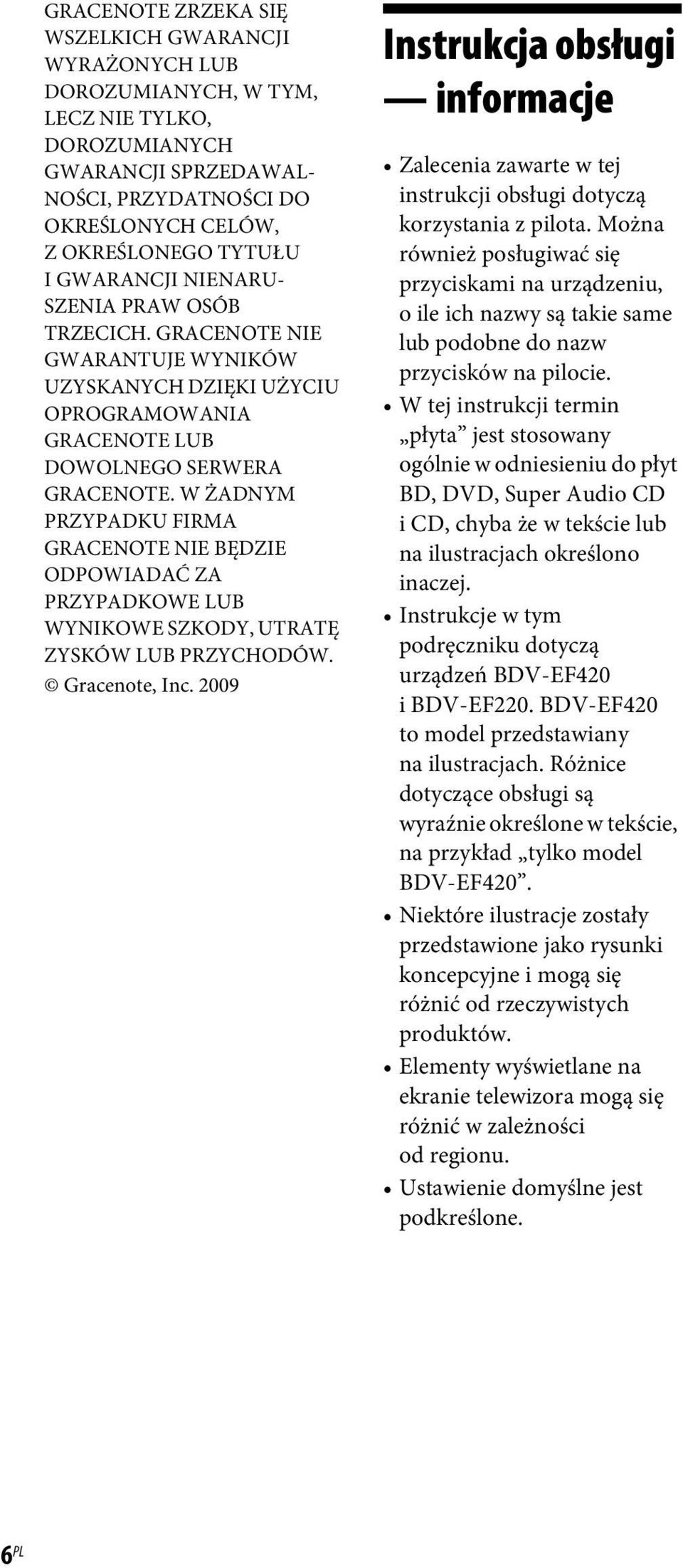 W ŻADNYM PRZYPADKU FIRMA GRACENOTE NIE BĘDZIE ODPOWIADAĆ ZA PRZYPADKOWE LUB WYNIKOWE SZKODY, UTRATĘ ZYSKÓW LUB PRZYCHODÓW. Gracenote, Inc.