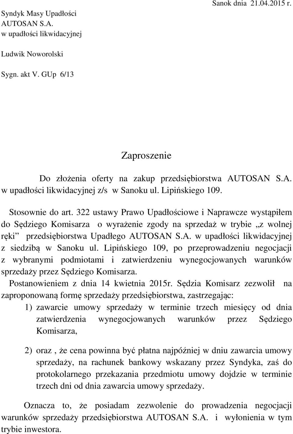 A. w upadłości likwidacyjnej z siedzibą w Sanoku ul. Lipińskiego 109, po przeprowadzeniu negocjacji z wybranymi podmiotami i zatwierdzeniu wynegocjowanych warunków sprzedaży przez Sędziego Komisarza.