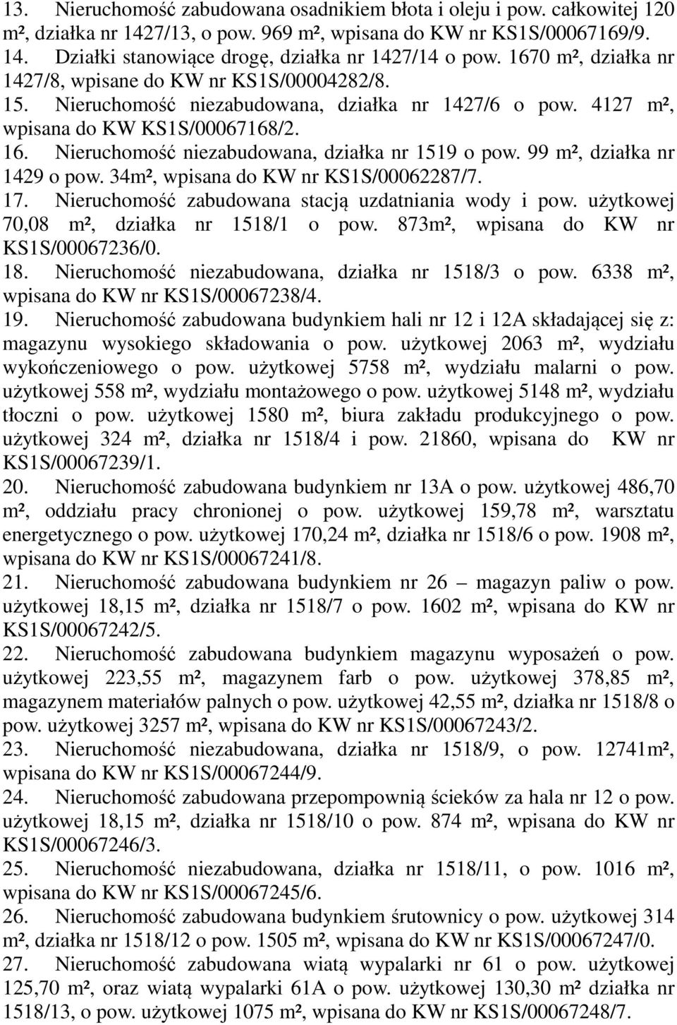 Nieruchomość niezabudowana, działka nr 1519 o pow. 99 m², działka nr 1429 o pow. 34m², wpisana do KW nr KS1S/00062287/7. 17. Nieruchomość zabudowana stacją uzdatniania wody i pow.