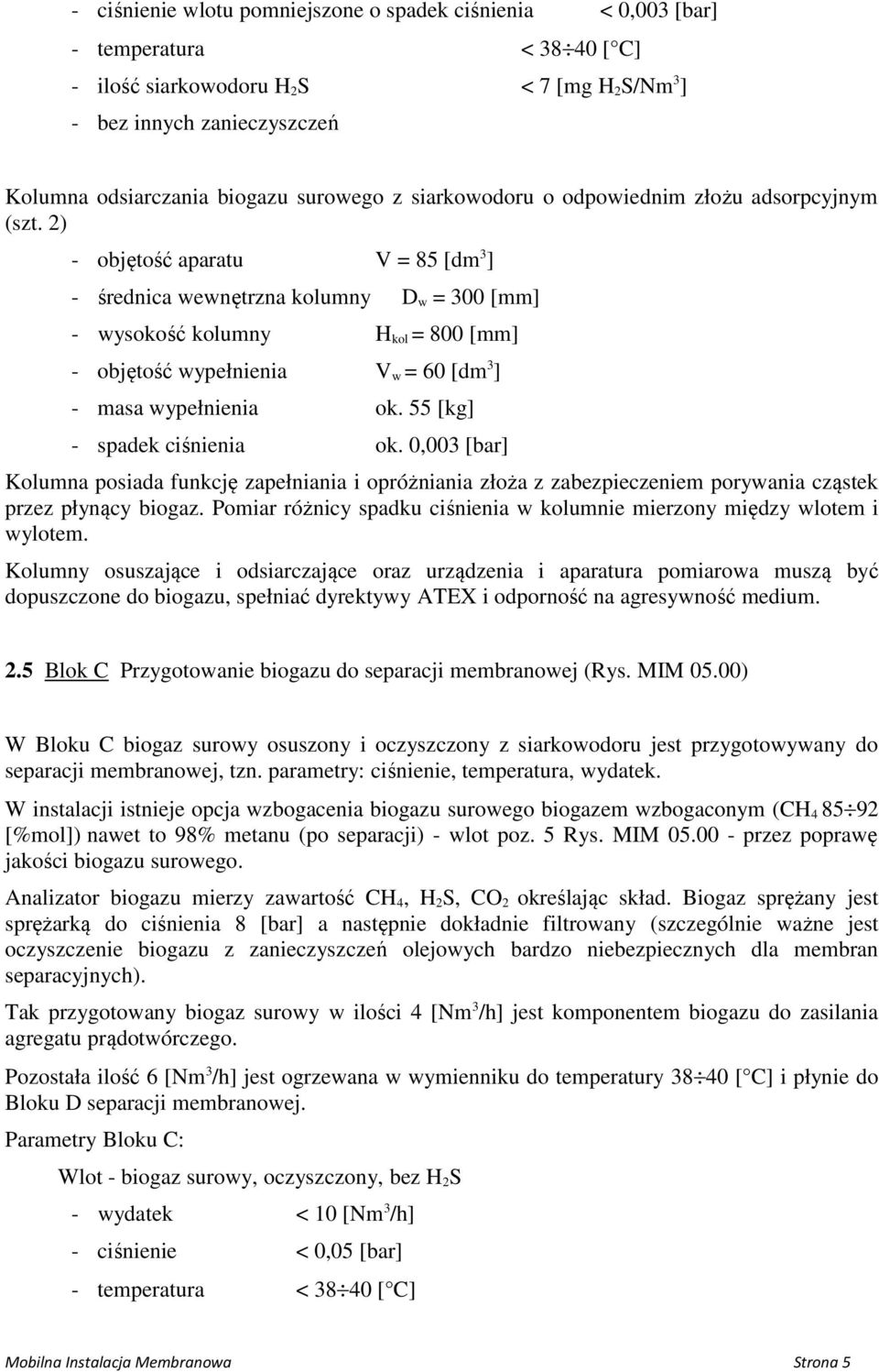 2) - objętość aparatu V = 85 [dm 3 ] - średnica wewnętrzna kolumny D w = 300 [mm] - wysokość kolumny H kol = 800 [mm] - objętość wypełnienia V w = 60 [dm 3 ] - masa wypełnienia ok.