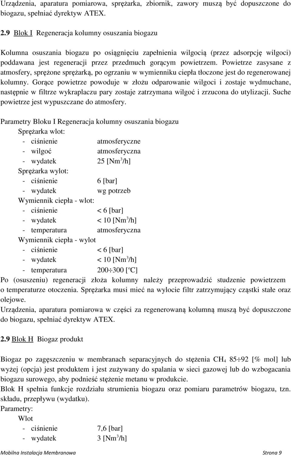 Powietrze zasysane z atmosfery, sprężone sprężarką, po ogrzaniu w wymienniku ciepła tłoczone jest do regenerowanej kolumny.