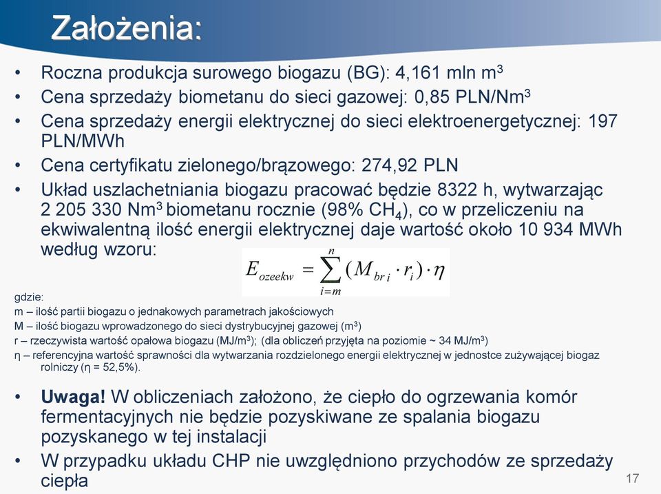 ekwiwalentną ilość energii elektrycznej daje wartość około 10 934 MWh według wzoru: gdzie: m ilość partii biogazu o jednakowych parametrach jakościowych M ilość biogazu wprowadzonego do sieci