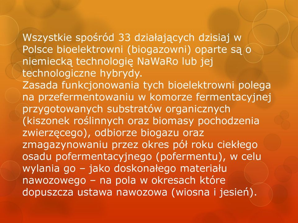 Zasada funkcjonowania tych bioelektrowni polega na przefermentowaniu w komorze fermentacyjnej przygotowanych substratów organicznych (kiszonek