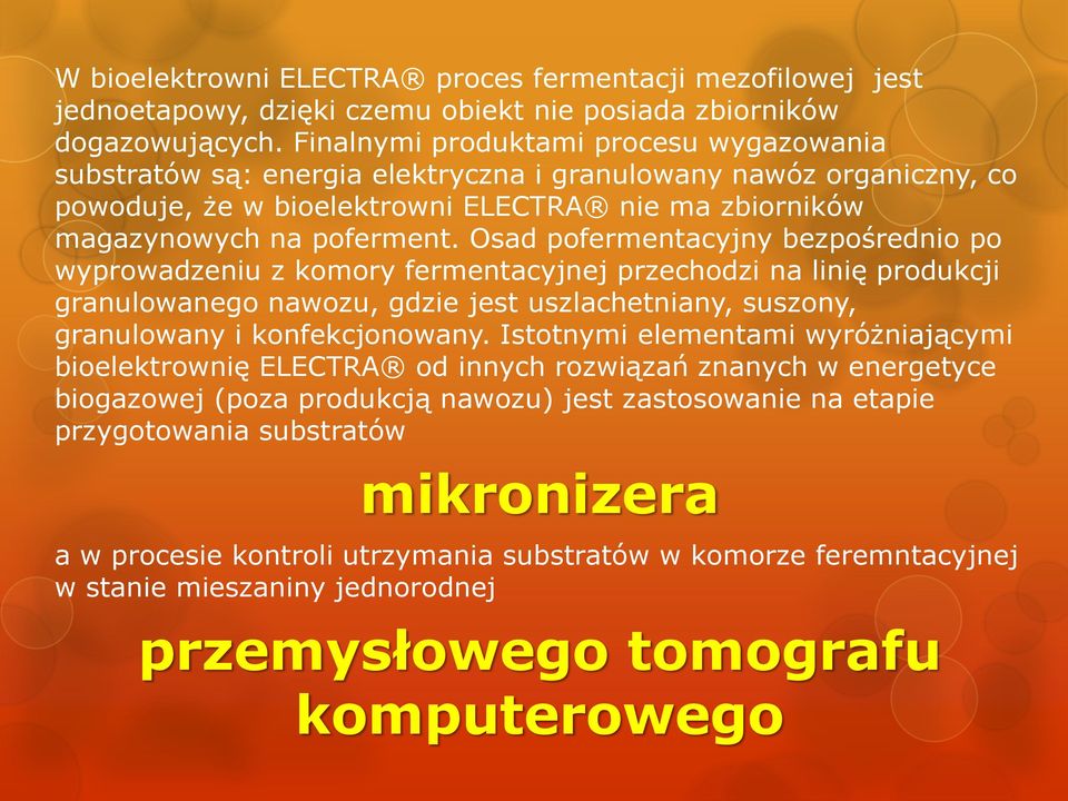 Osad pofermentacyjny bezpośrednio po wyprowadzeniu z komory fermentacyjnej przechodzi na linię produkcji granulowanego nawozu, gdzie jest uszlachetniany, suszony, granulowany i konfekcjonowany.