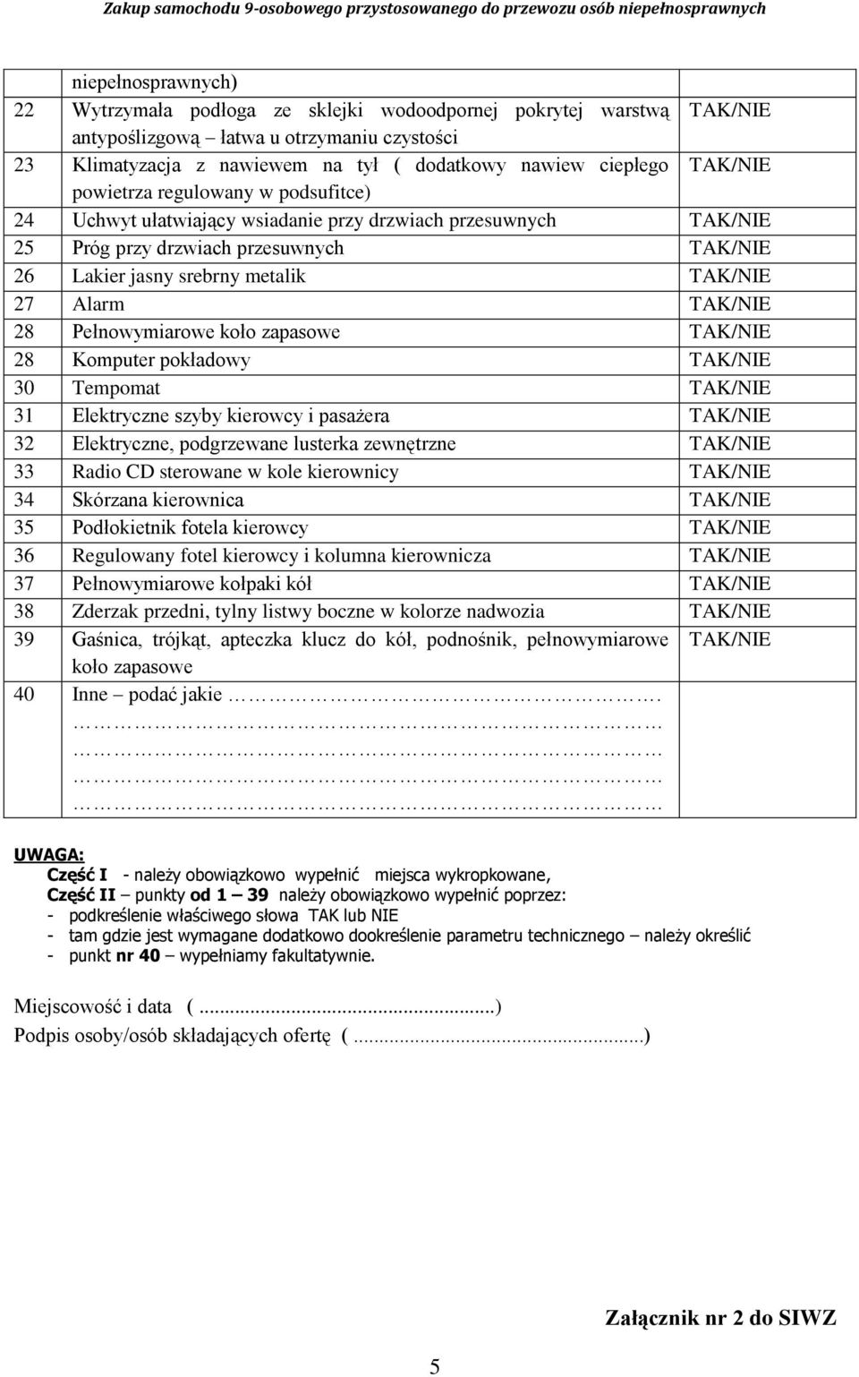 TAK/NIE 28 Pełnowymiarowe koło zapasowe TAK/NIE 28 Komputer pokładowy TAK/NIE 30 Tempomat TAK/NIE 31 Elektryczne szyby kierowcy i pasażera TAK/NIE 32 Elektryczne, podgrzewane lusterka zewnętrzne