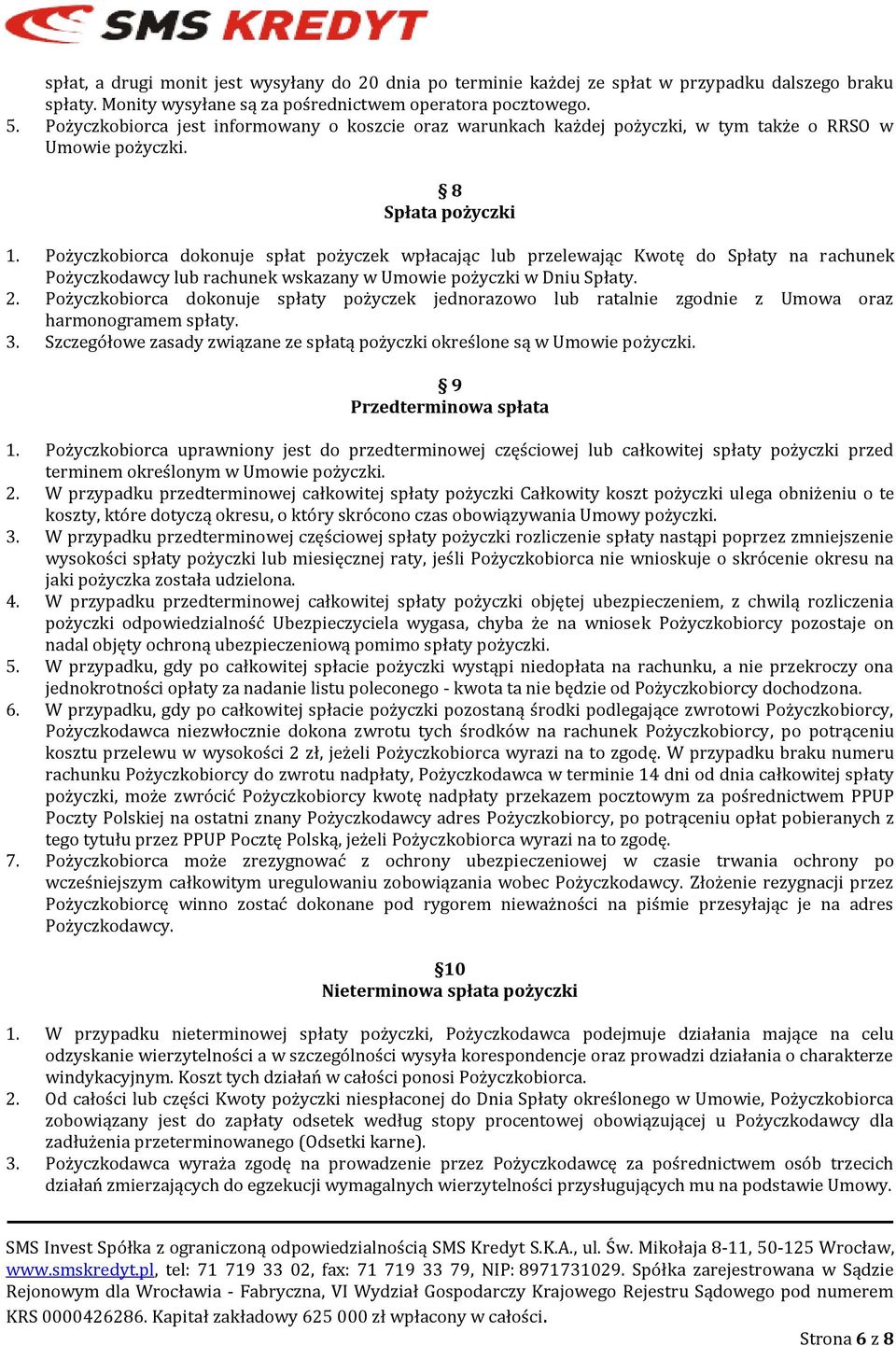 Pożyczkobiorca dokonuje spłat pożyczek wpłacając lub przelewając Kwotę do Spłaty na rachunek Pożyczkodawcy lub rachunek wskazany w Umowie pożyczki w Dniu Spłaty. 2.