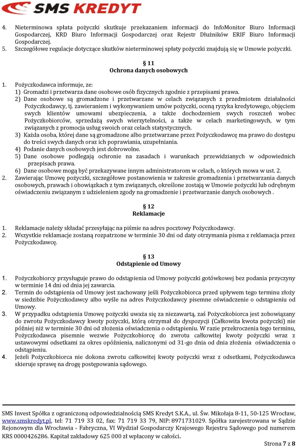 Pożyczkodawca informuje, ze: 1) Gromadzi i przetwarza dane osobowe osób fizycznych zgodnie z przepisami prawa.