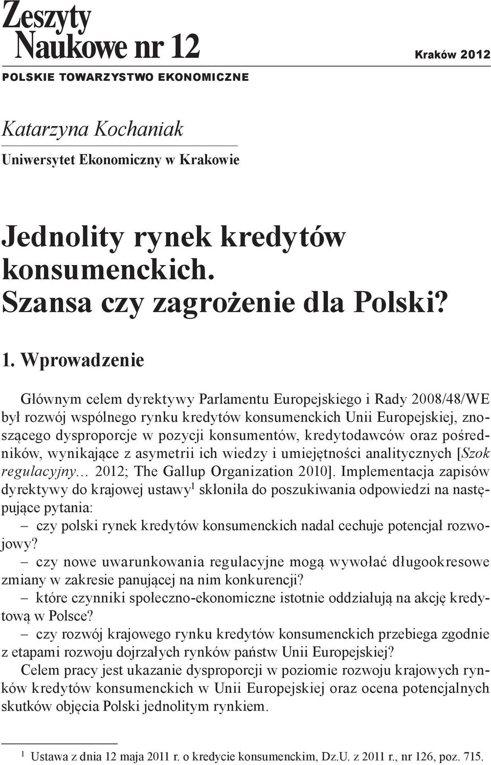 Wprowadzenie Głównym celem dyrektywy Parlamentu Europejskiego i Rady 2008/48/WE był rozwój wspólnego rynku kredytów konsumenckich Unii Europejskiej, znoszącego dysproporcje w pozycji konsumentów,