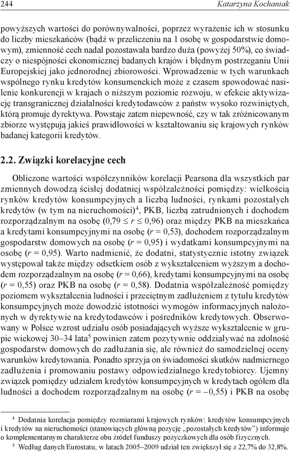 Wprowadzenie w tych warunkach wspólnego rynku kredytów konsumenckich może z czasem spowodować nasilenie konkurencji w krajach o niższym poziomie rozwoju, w efekcie aktywizację transgranicznej