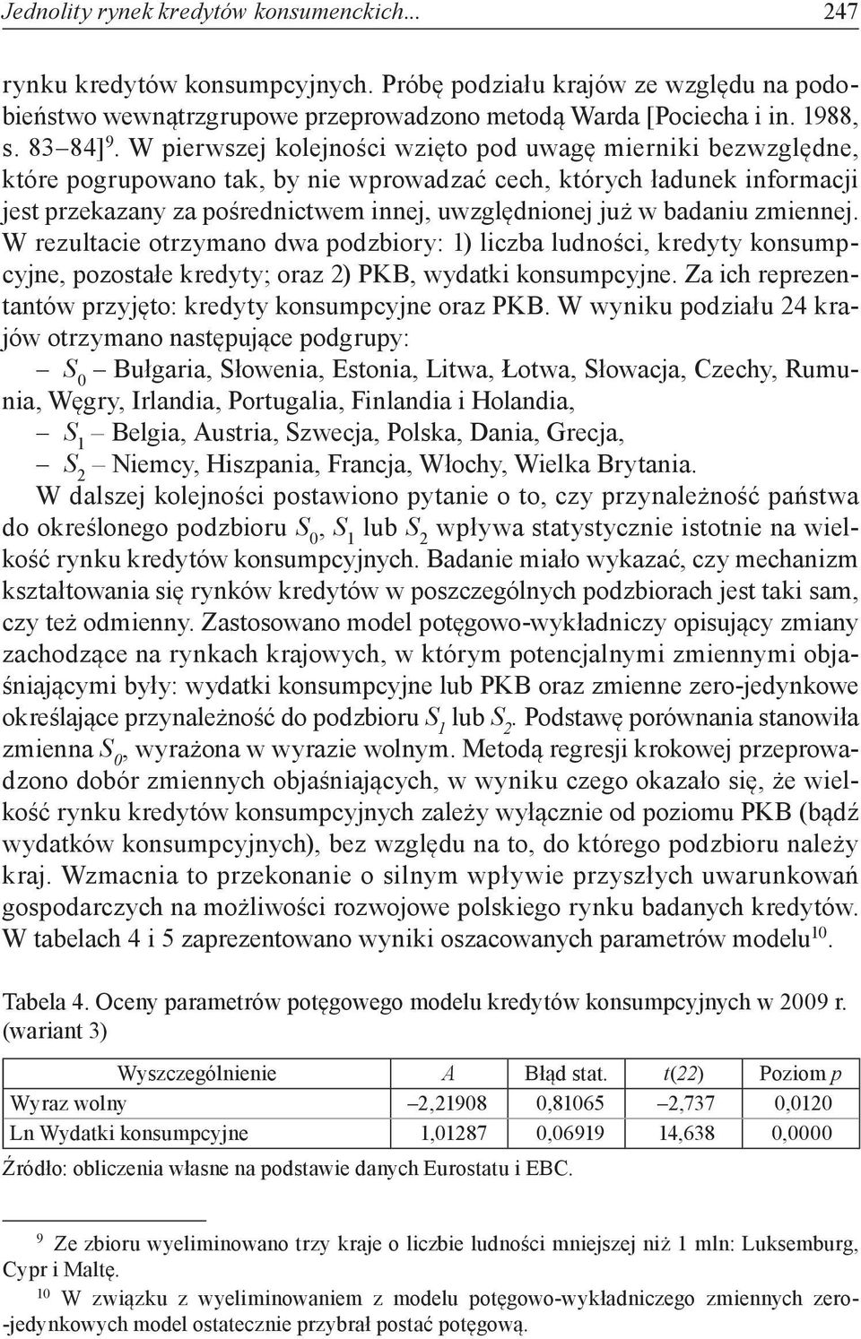 W pierwszej kolejności wzięto pod uwagę mierniki bezwzględne, które pogrupowano tak, by nie wprowadzać cech, których ładunek informacji jest przekazany za pośrednictwem innej, uwzględnionej już w