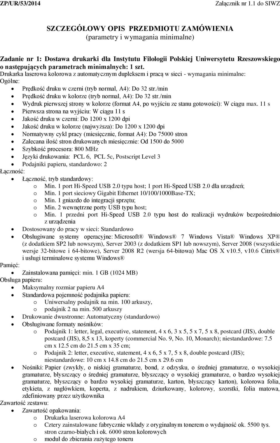 parametrach minimalnych: 1 szt. Drukarka laserowa kolorowa z automatycznym dupleksem i pracą w sieci - wymagania minimalne: Ogólne: Prędkość druku w czerni (tryb normal, A4): Do 32 str.