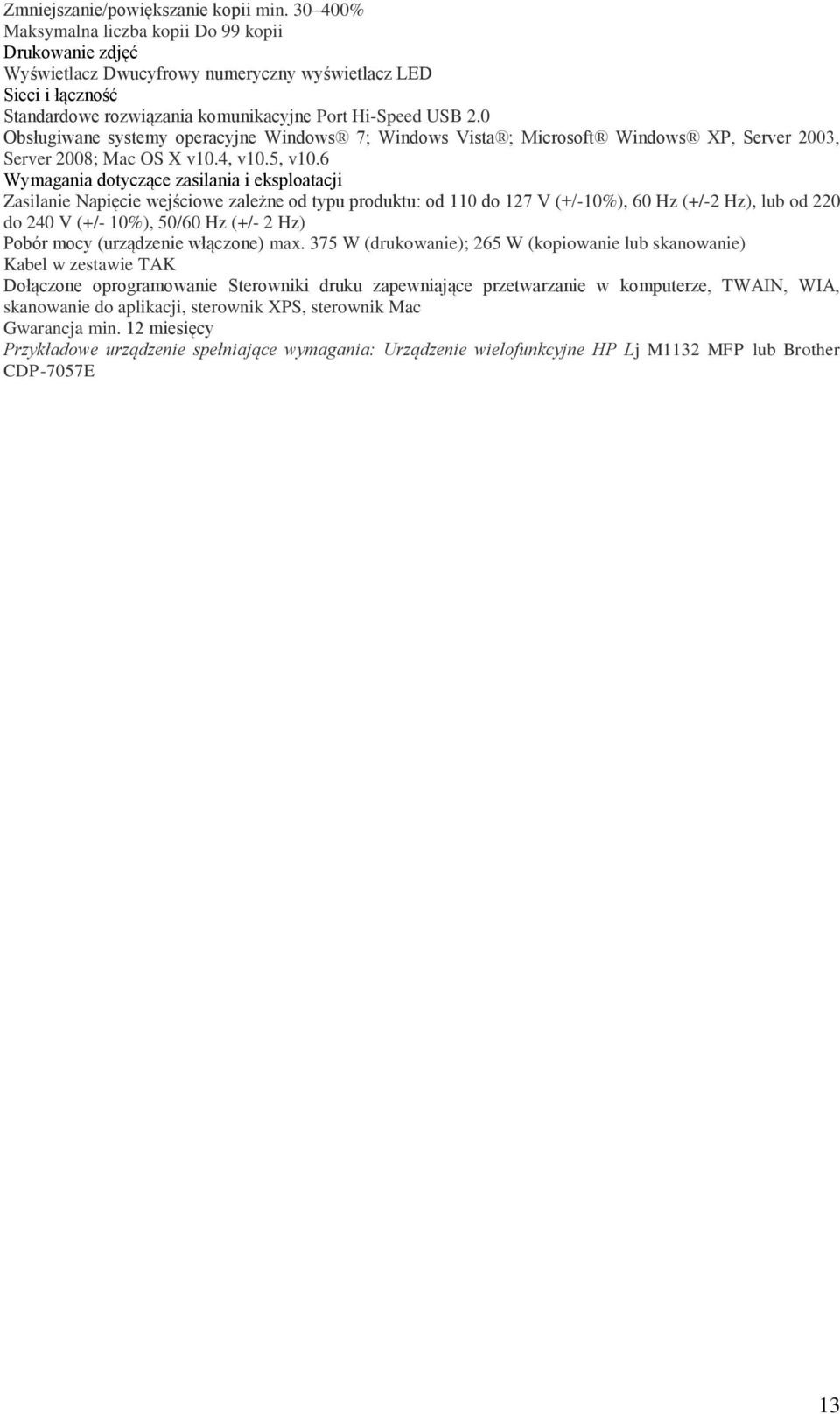 0 Obsługiwane systemy operacyjne Windows 7; Windows Vista ; Microsoft Windows XP, Server 2003, Server 2008; Mac OS X v10.4, v10.5, v10.