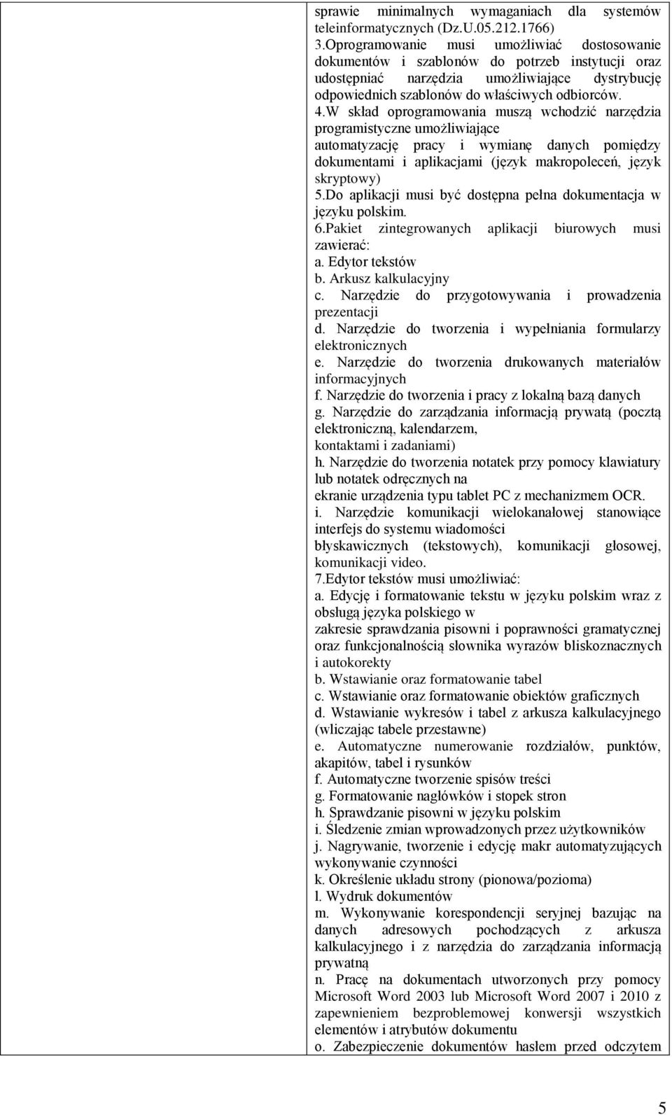 W skład oprogramowania muszą wchodzić narzędzia programistyczne umożliwiające automatyzację pracy i wymianę danych pomiędzy dokumentami i aplikacjami (język makropoleceń, język skryptowy) 5.