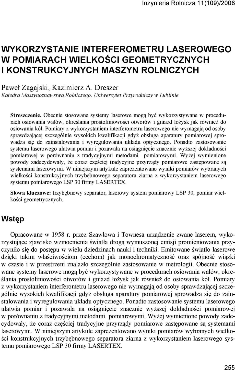 Obecnie stosowane systemy laserowe mogą być wykorzystywane w procedurach osiowania wałów, określania prostoliniowości otworów i gniazd łożysk jak również do osiowania kół.