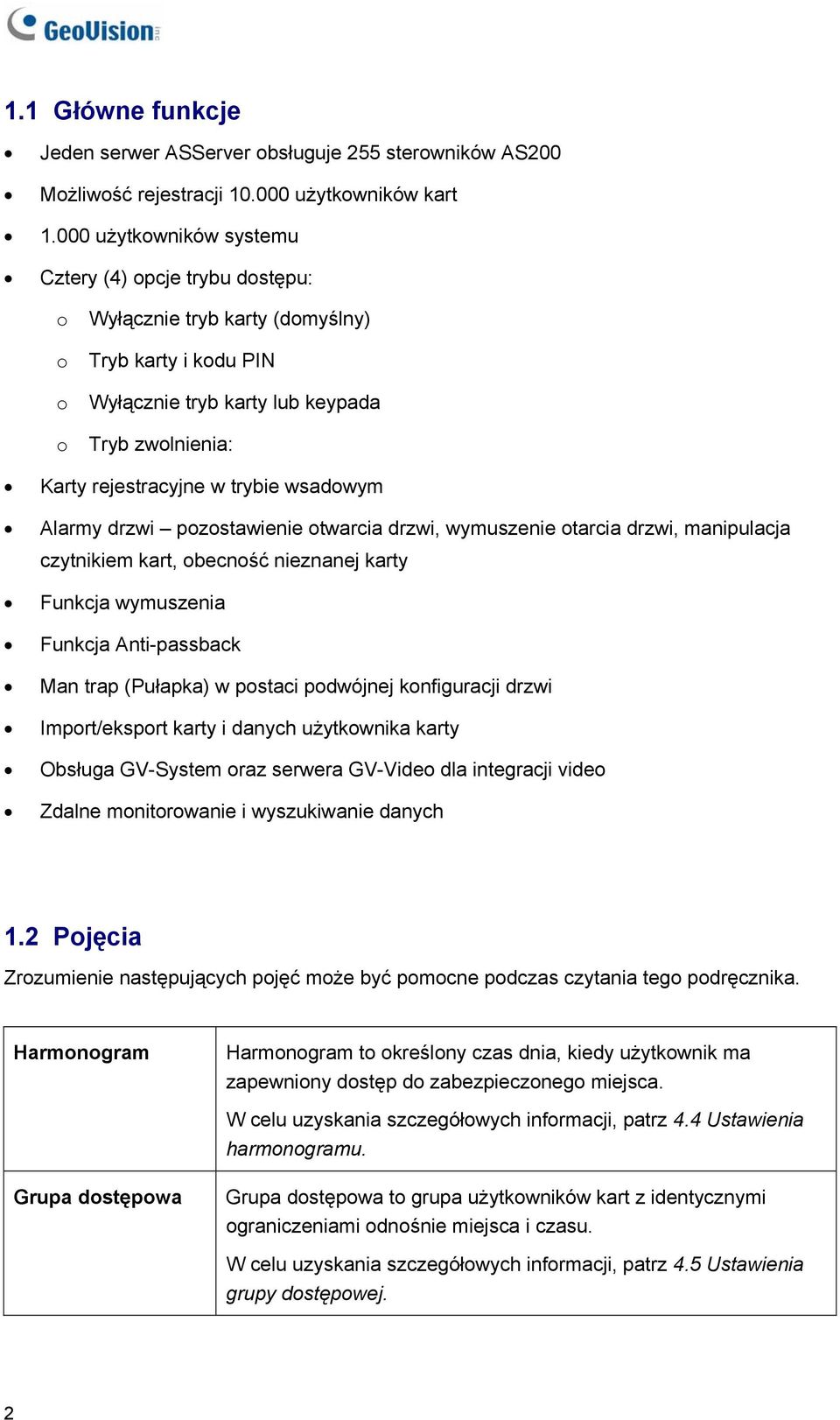 wsadowym Alarmy drzwi pozostawienie otwarcia drzwi, wymuszenie otarcia drzwi, manipulacja czytnikiem kart, obecność nieznanej karty Funkcja wymuszenia Funkcja Anti-passback Man trap (Pułapka) w