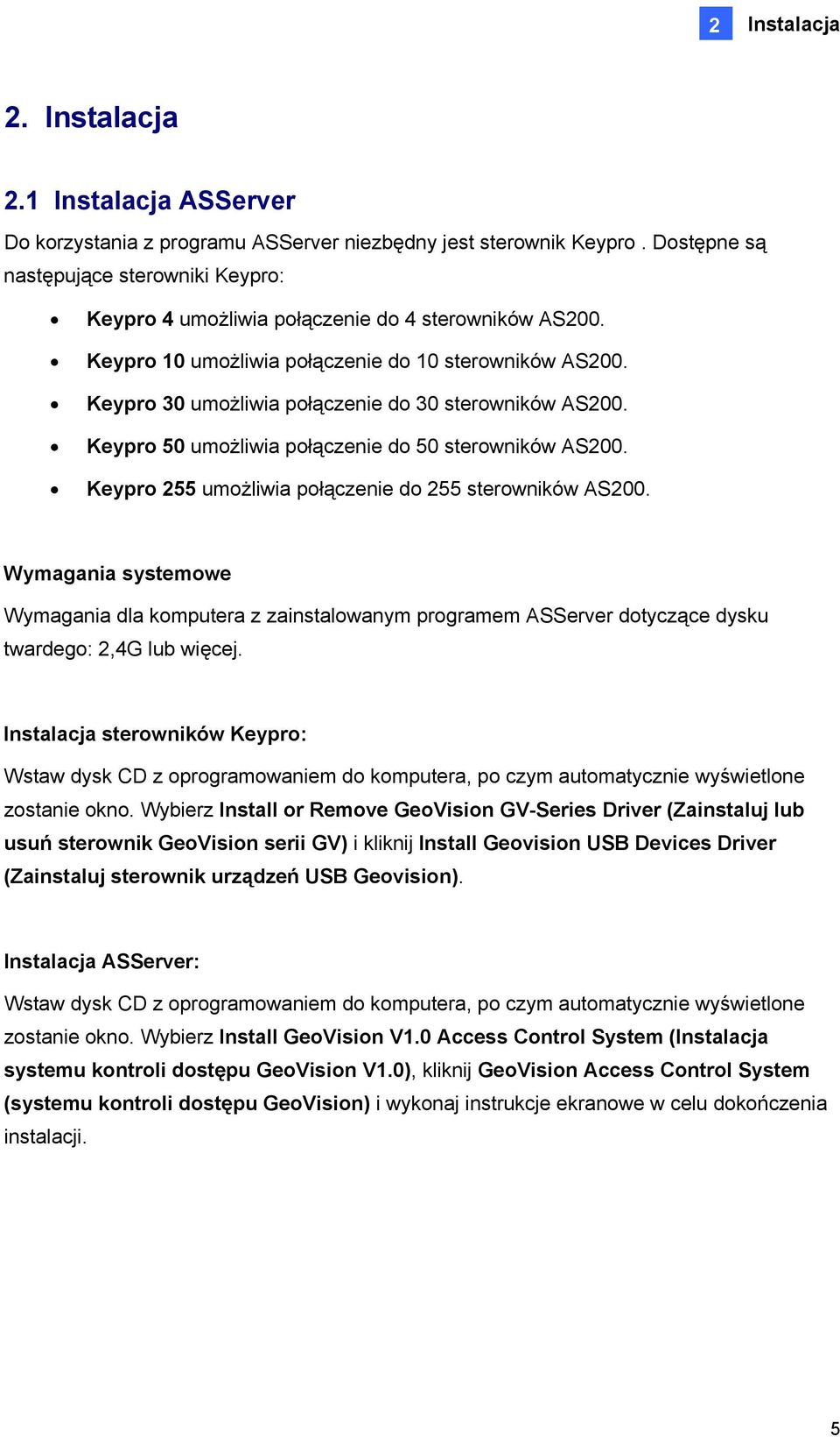 Keypro 30 umożliwia połączenie do 30 sterowników AS200. Keypro 50 umożliwia połączenie do 50 sterowników AS200. Keypro 255 umożliwia połączenie do 255 sterowników AS200.