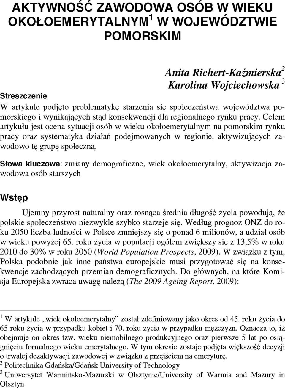 Celem artykułu jest ocena sytuacji osób w wieku okołoemerytalnym na pomorskim rynku pracy oraz systematyka działań podejmowanych w regionie, aktywizujących zawodowo tę grupę społeczną.