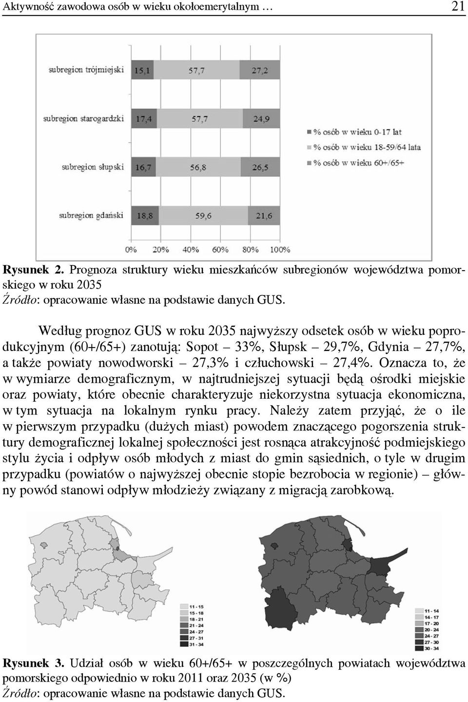 Oznacza to, że w wymiarze demograficznym, w najtrudniejszej sytuacji będą ośrodki miejskie oraz powiaty, które obecnie charakteryzuje niekorzystna sytuacja ekonomiczna, w tym sytuacja na lokalnym