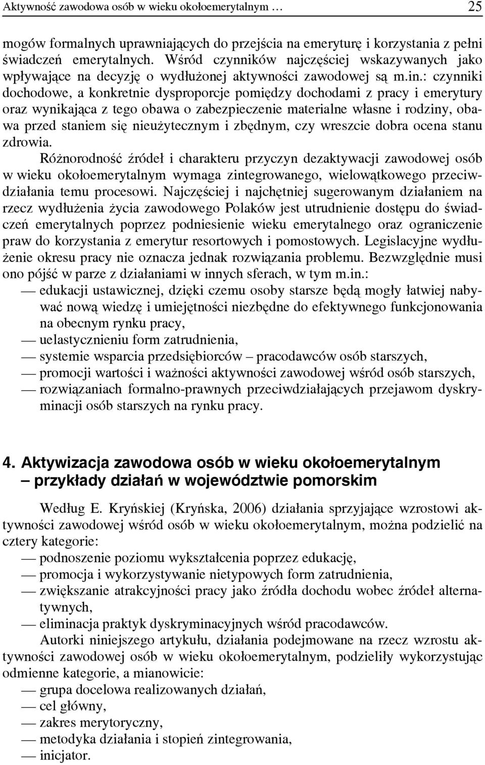 : czynniki dochodowe, a konkretnie dysproporcje pomiędzy dochodami z pracy i emerytury oraz wynikająca z tego obawa o zabezpieczenie materialne własne i rodziny, obawa przed staniem się nieużytecznym