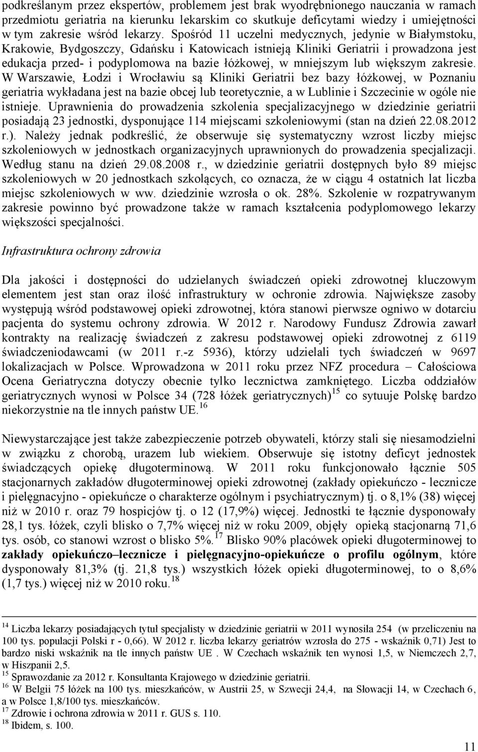 Spośród 11 uczelni medycznych, jedynie w Białymstoku, Krakowie, Bydgoszczy, Gdańsku i Katowicach istnieją Kliniki Geriatrii i prowadzona jest edukacja przed- i podyplomowa na bazie łóżkowej, w