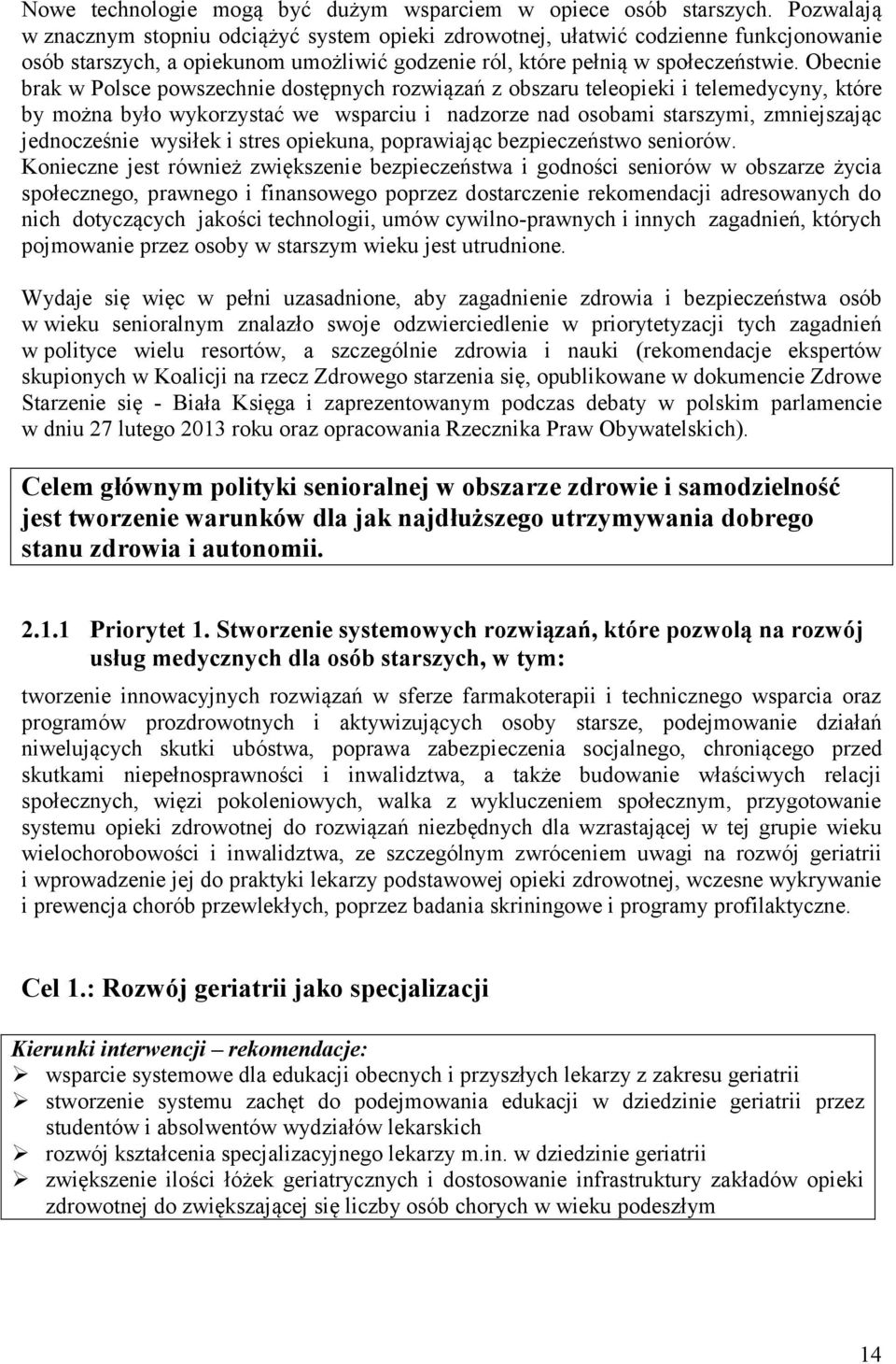 Obecnie brak w Polsce powszechnie dostępnych rozwiązań z obszaru teleopieki i telemedycyny, które by można było wykorzystać we wsparciu i nadzorze nad osobami starszymi, zmniejszając jednocześnie