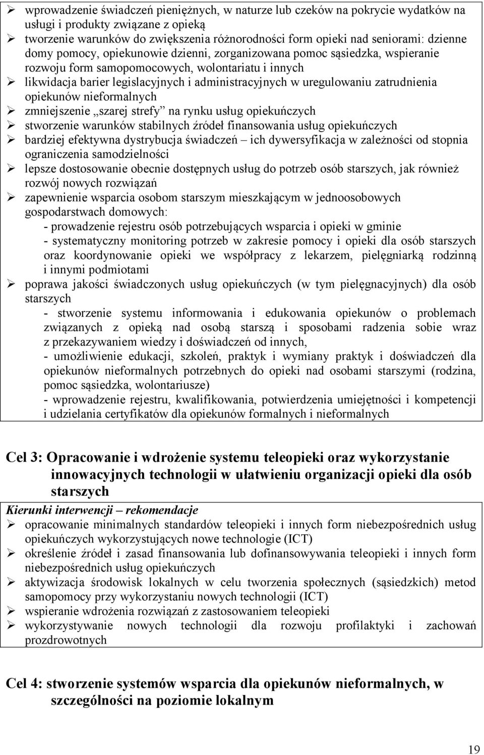 zatrudnienia opiekunów nieformalnych zmniejszenie szarej strefy na rynku usług opiekuńczych stworzenie warunków stabilnych źródeł finansowania usług opiekuńczych bardziej efektywna dystrybucja