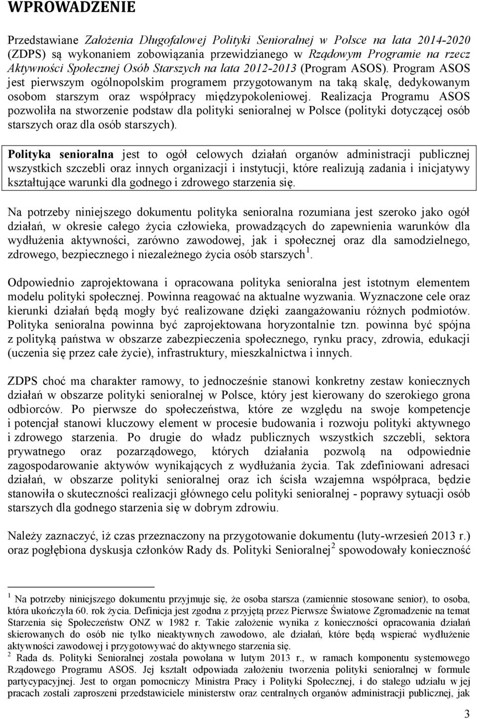 Realizacja Programu ASOS pozwoliła na stworzenie podstaw dla polityki senioralnej w Polsce (polityki dotyczącej osób starszych oraz dla osób starszych).