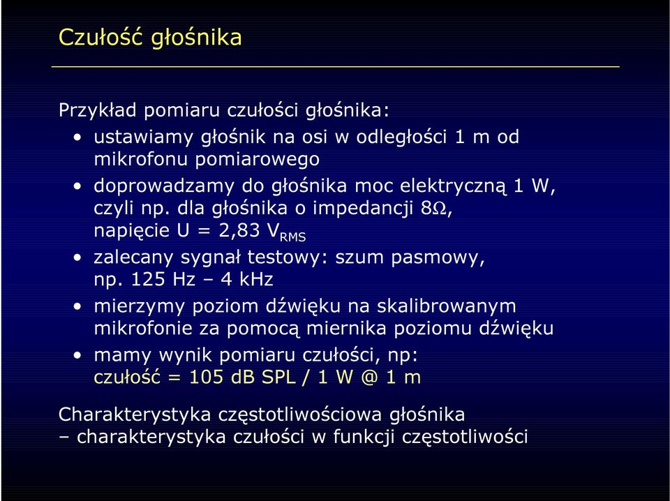 dla głośnika o impedancji 8Ω, napięcie U = 2,83 V RMS zalecany sygnał testowy: szum pasmowy, np.