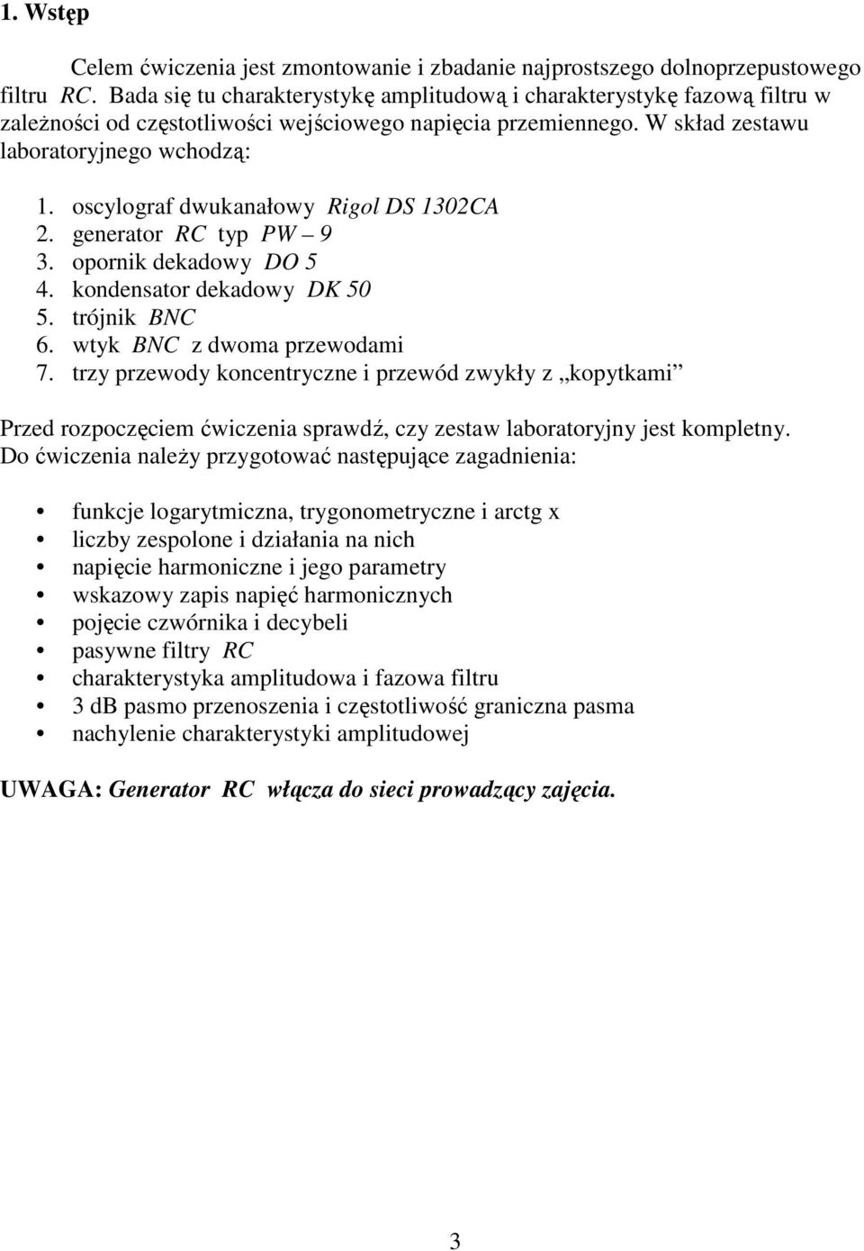 oscylograf dwukanałowy Rigol DS 30CA. generator RC typ PW 9 3. opornik dekadowy DO 5 4. kondensator dekadowy DK 50 5. trójnik BNC 6. wtyk BNC z dwoma przewodami 7.