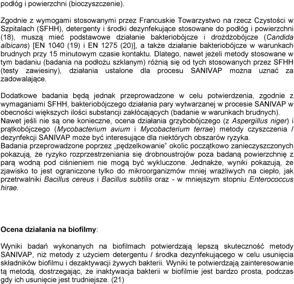 działanie bakteriobójcze i drożdżobójcze (Candida albicans) [EN 1040 (19) i EN 1275 (20)], a także działanie bakteriobójcze w warunkach brudnych przy 15 minutowym czasie kontaktu.