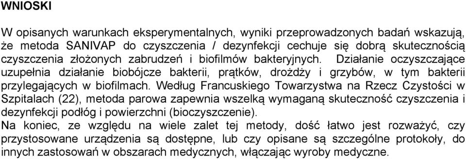 Według Francuskiego Towarzystwa na Rzecz Czystości w Szpitalach (22), metoda parowa zapewnia wszelką wymaganą skuteczność czyszczenia i dezynfekcji podłóg i powierzchni (bioczyszczenie).