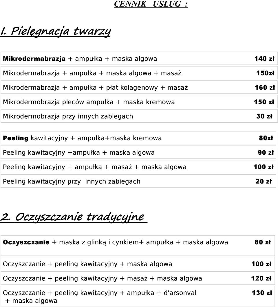 + maska kremowa Mikrodermobrazja przy innych zabiegach 140 zł 150zł 160 zł 150 zł Peeling kawitacyjny + ampułka+maska kremowa Peeling kawitacyjny +ampułka + maska algowa Peeling kawitacyjny +