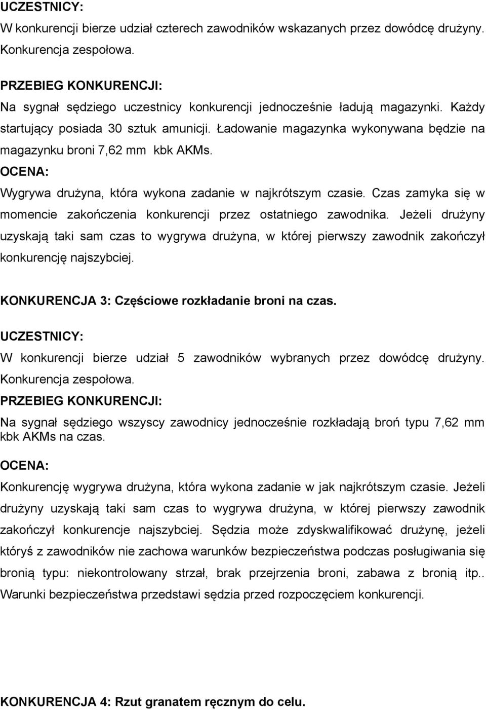 Czas zamyka się w momencie zakończenia konkurencji przez ostatniego zawodnika. Jeżeli drużyny uzyskają taki sam czas to wygrywa drużyna, w której pierwszy zawodnik zakończył konkurencję najszybciej.