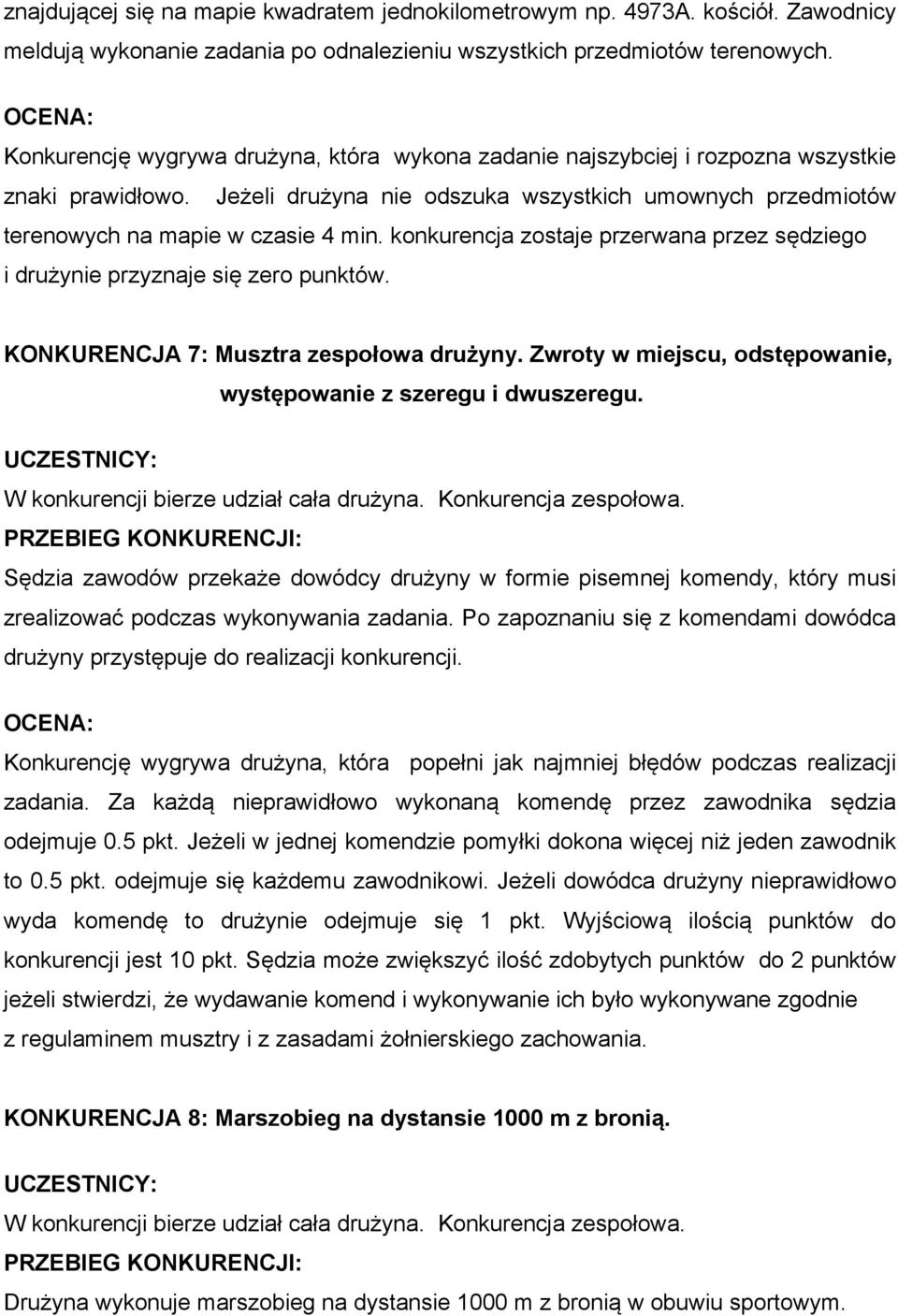 konkurencja zostaje przerwana przez sędziego i drużynie przyznaje się zero punktów. KONKURENCJA 7: Musztra zespołowa drużyny. Zwroty w miejscu, odstępowanie, występowanie z szeregu i dwuszeregu.