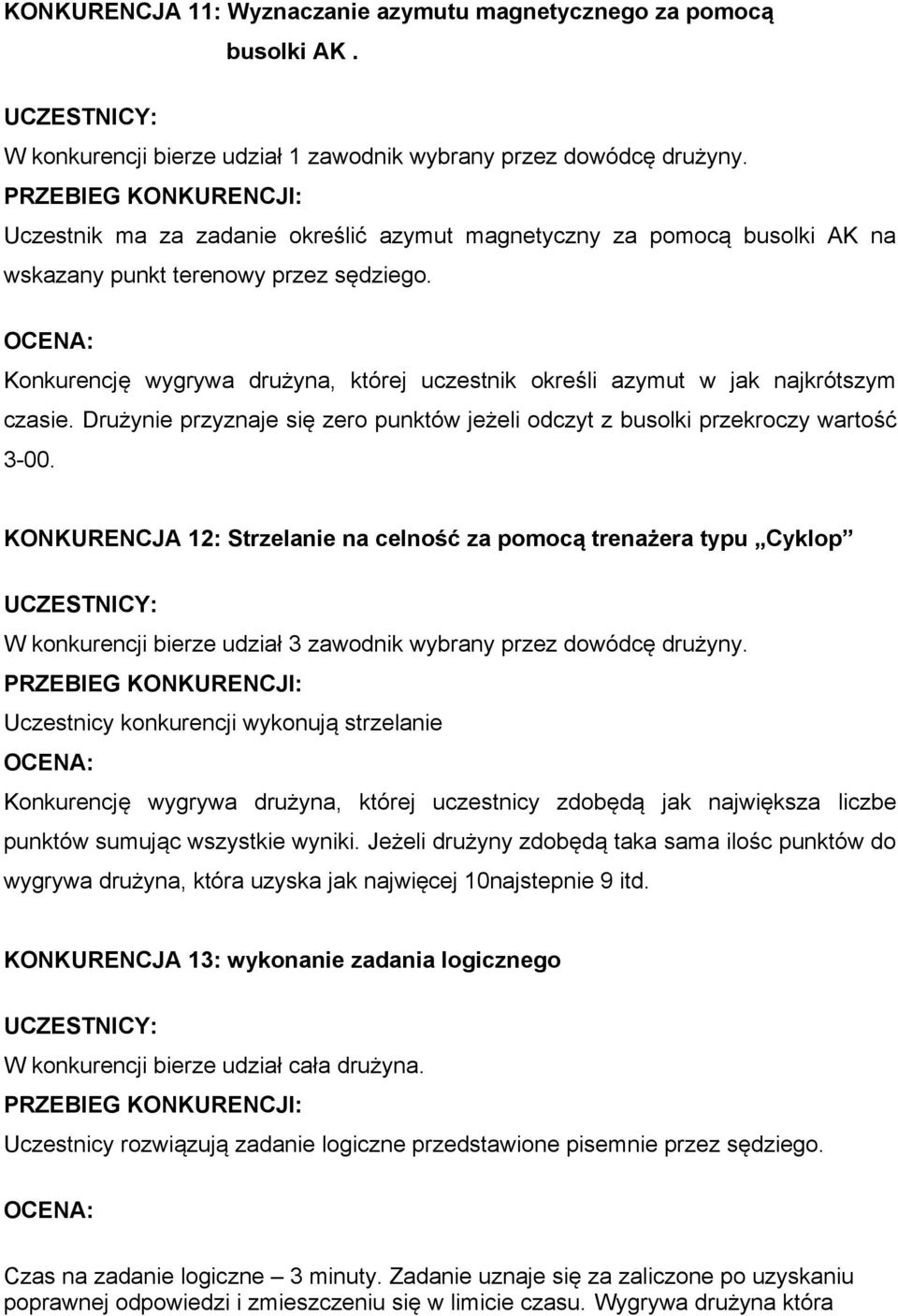 Konkurencję wygrywa drużyna, której uczestnik określi azymut w jak najkrótszym czasie. Drużynie przyznaje się zero punktów jeżeli odczyt z busolki przekroczy wartość 3-00.