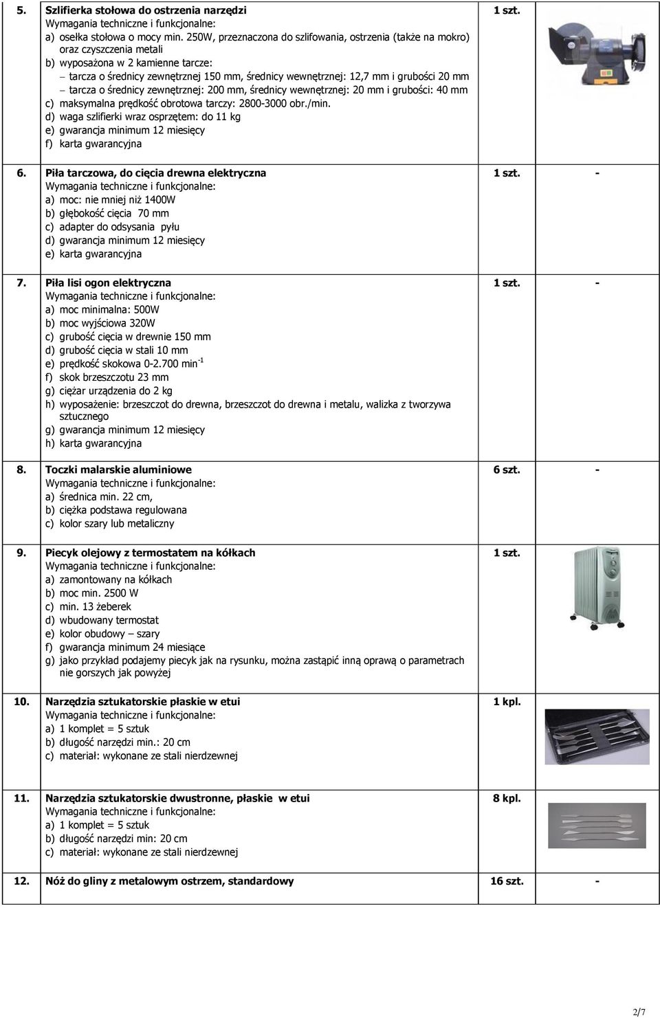 20 mm tarcza o średnicy zewnętrznej: 200 mm, średnicy wewnętrznej: 20 mm i grubości: 40 mm c) maksymalna prędkość obrotowa tarczy: 2800-3000 obr./min.