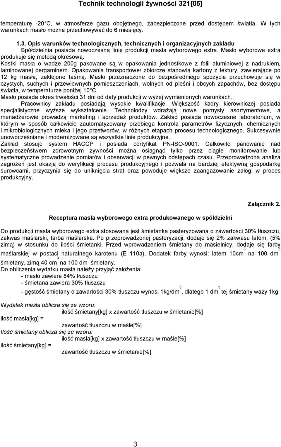 Kostki masła o wadze 200g pakowane są w opakowania jednostkowe z folii aluminiowej z nadrukiem, laminowanej pergaminem.