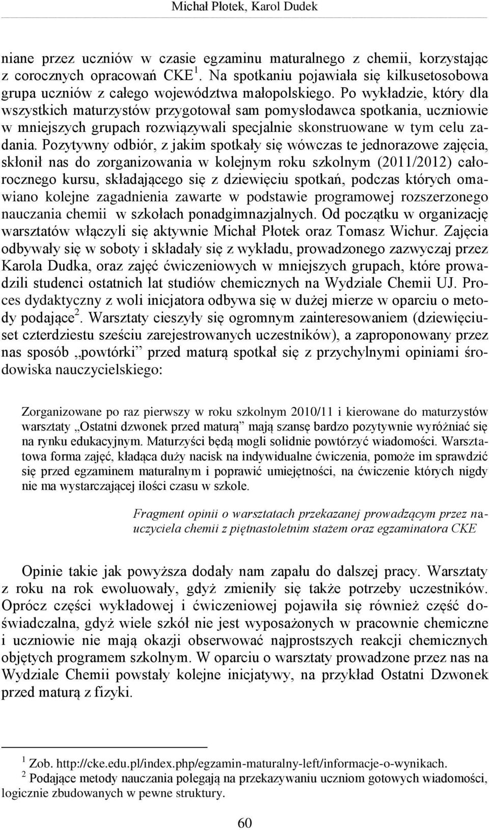 Po wykładzie, który dla wszystkich maturzystów przygotował sam pomysłodawca spotkania, uczniowie w mniejszych grupach rozwiązywali specjalnie skonstruowane w tym celu zadania.