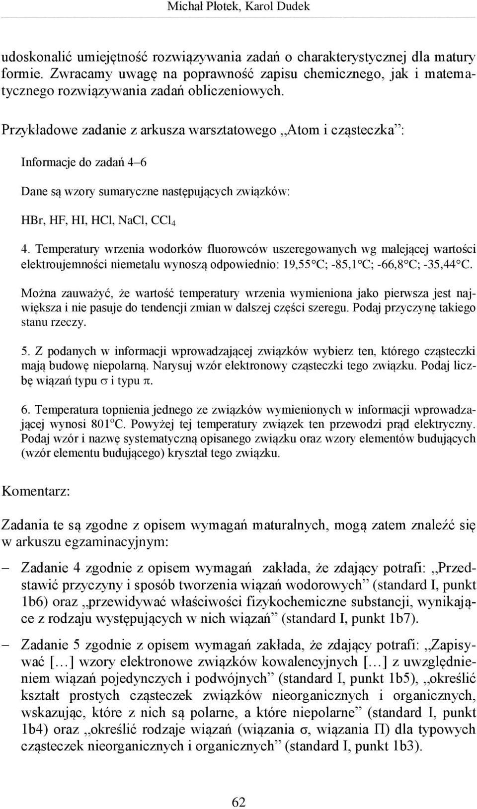 Przykładowe zadanie z arkusza warsztatowego Atom i cząsteczka : Informacje do zadań 4 6 Dane są wzory sumaryczne następujących związków: HBr, HF, HI, HCl, NaCl, CCl 4 4.