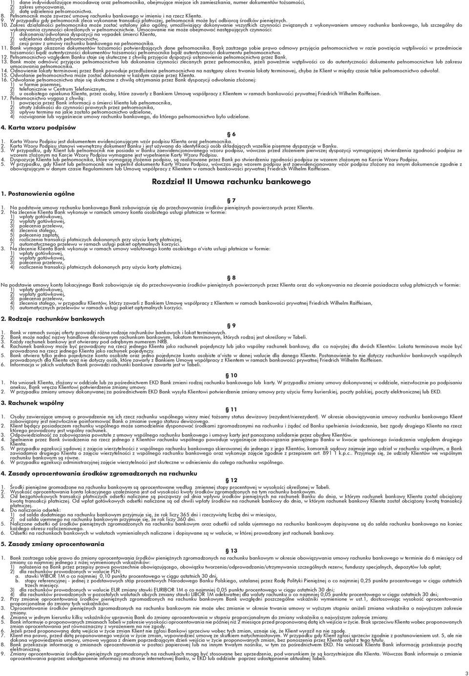 10. Zakres działalności pełnomocnika może zostać ustalony jako ogólny, umożliwiający dokonywanie wszystkich czynności związanych z wykonywaniem umowy rachunku bankowego, lub szczególny do wykonywania