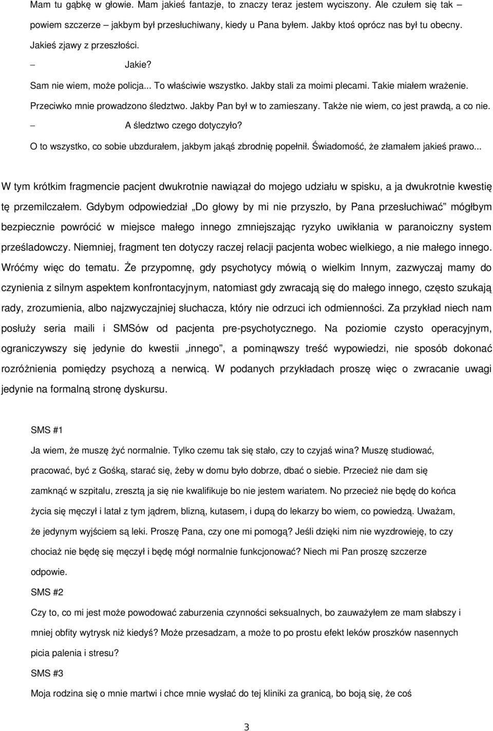 Jakby Pan był w to zamieszany. Także nie wiem, co jest prawdą, a co nie. A śledztwo czego dotyczyło? O to wszystko, co sobie ubzdurałem, jakbym jakąś zbrodnię popełnił.